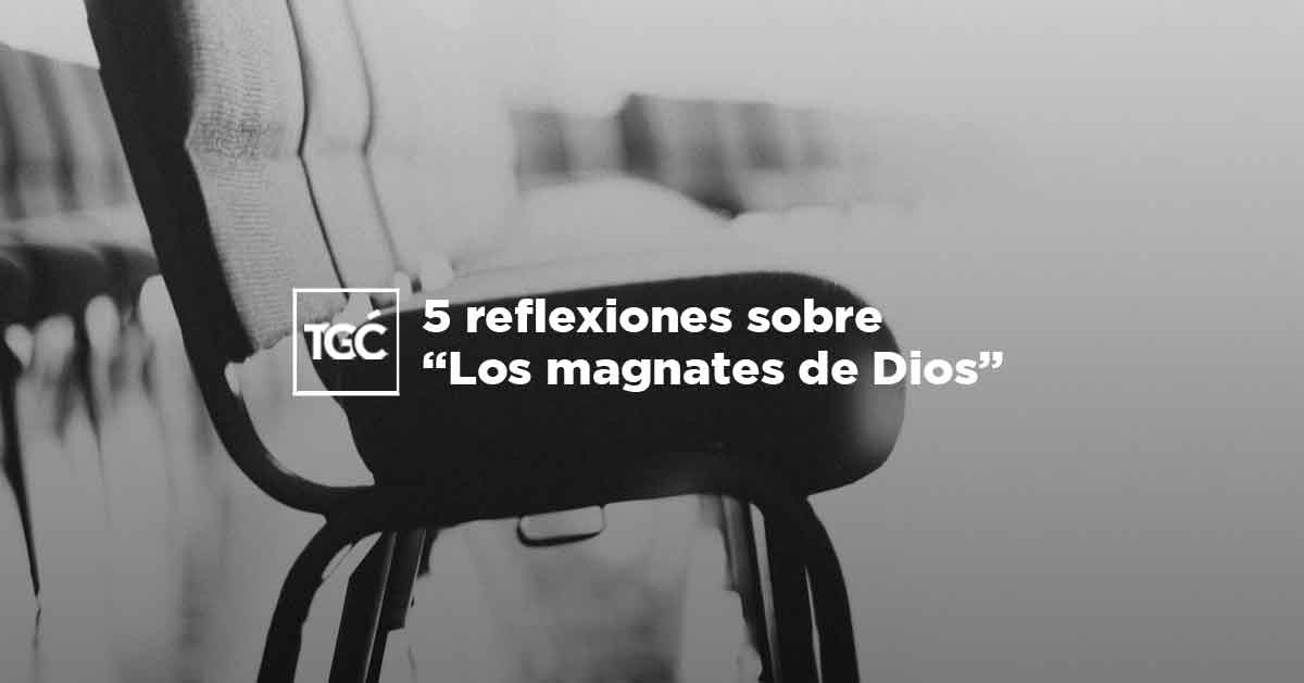 5 reflexiones sobre Los magnates de Dios Coalición por el Evangelio