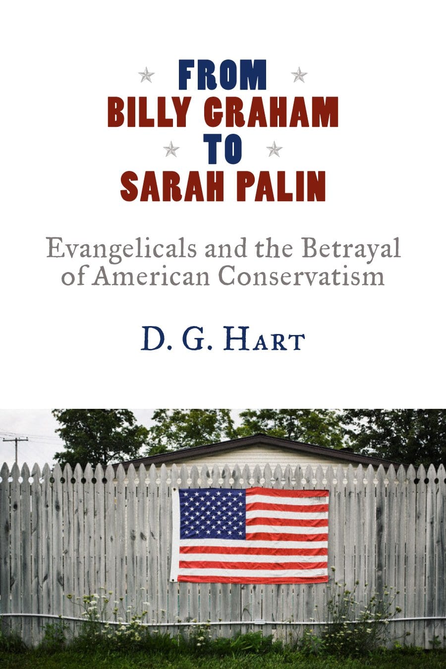 From Billy Graham to Sarah Palin: Evangelicals and the Betrayal of American Conservatism