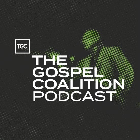 The Gospel Coalition Podcast