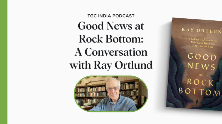 TGC India Podcast: Good News at Rock Bottom: A Conversation with Ray Ortlund