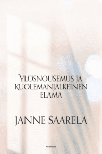 Ylösnousemus ja kuolemanjälkeinen elämä – Janne Saarela