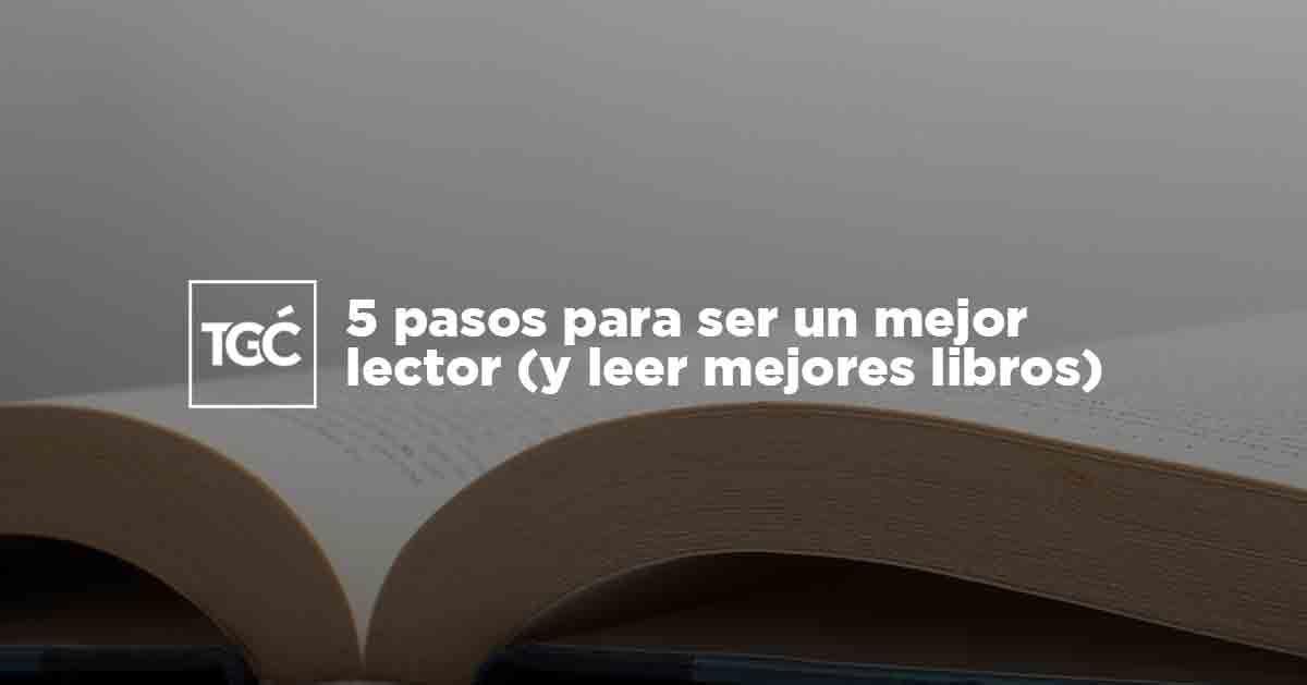 5 pasos para ser un mejor lector (y leer mejores libros) | Coalición ...