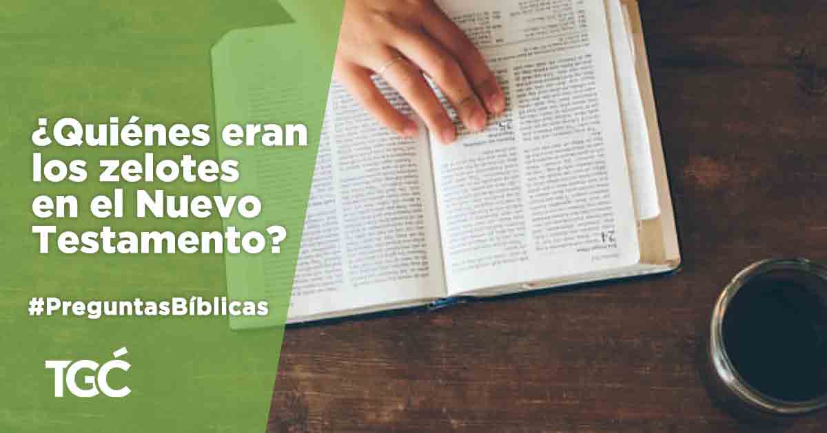 Quienes Eran Los Zelotes En El Nuevo Testamento Preguntas Biblicas Coalicion Por El Evangelio