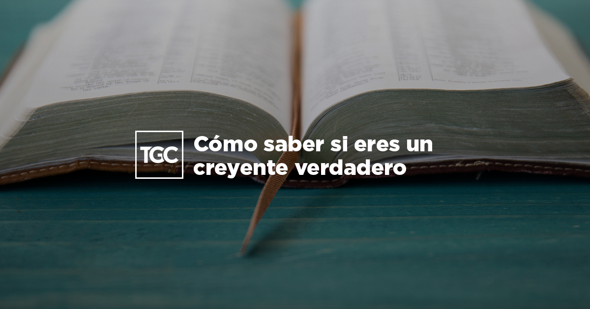 Cómo saber si eres un creyente verdadero | Coalición por el Evangelio