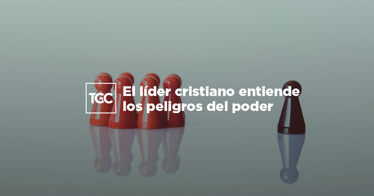 El líder cristiano entiende los peligros del poder | Coalición por el