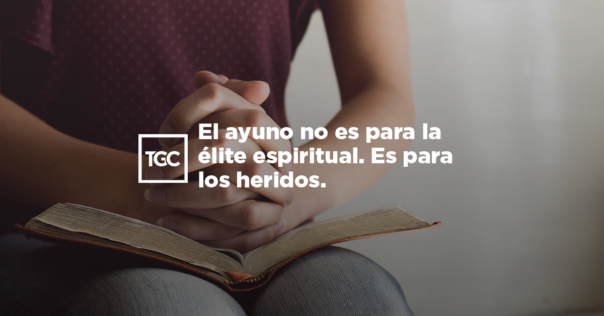 El ayuno no es para la élite espiritual. Es para los heridos