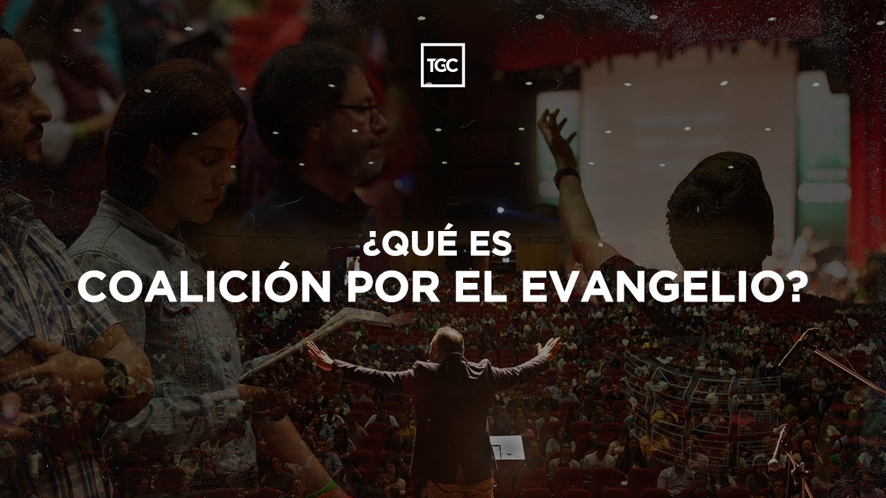 ¿Qué es Coalición por el Evangelio? Coalición por el Evangelio