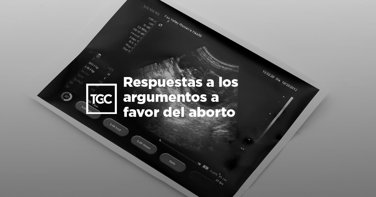Respuestas a los argumentos a favor del aborto Coalición por el Evangelio
