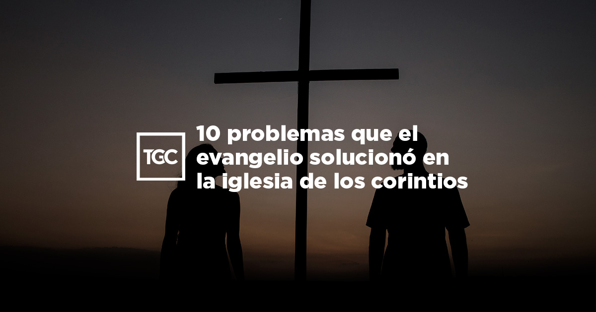 10 problemas que el evangelio solucionó en la iglesia de los corintios 10 problemas que el evangelio solucionó en la iglesia de los corintios