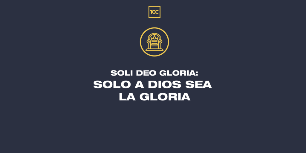 Soli Deo Gloria: Solo a Dios sea la gloria | Coalición por el Evangelio