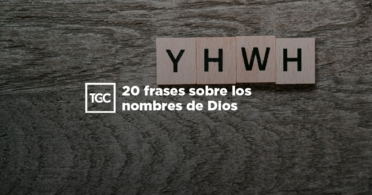 20 frases sobre los nombres de Dios | Coalición por el Evangelio