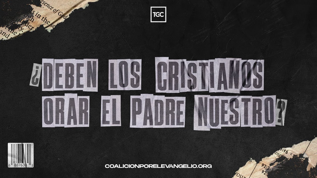 Deben los cristianos orar el Padre Nuestro? | Coalición por el Evangelio