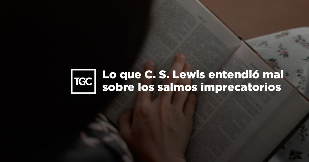 Lo que C. S. Lewis entendió mal sobre los salmos imprecatorios | TGC