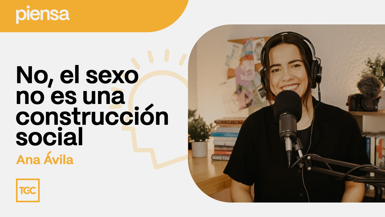 No, el sexo no es una construcción social | Piensa podcast | Coalición por  el Evangelio