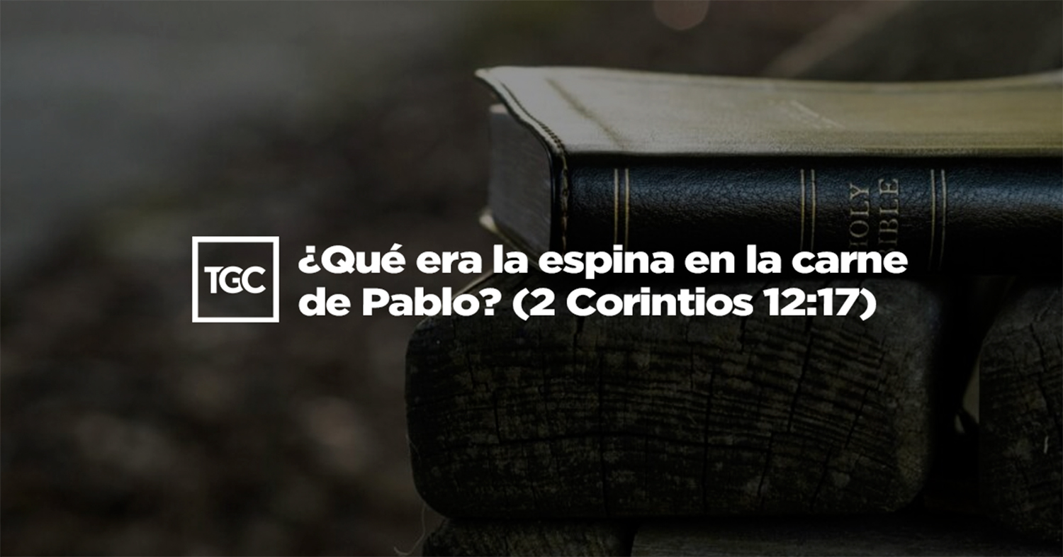Qué era la espina en la carne de Pablo? (2 Corintios 12:17) | TGC, image size:1500x786