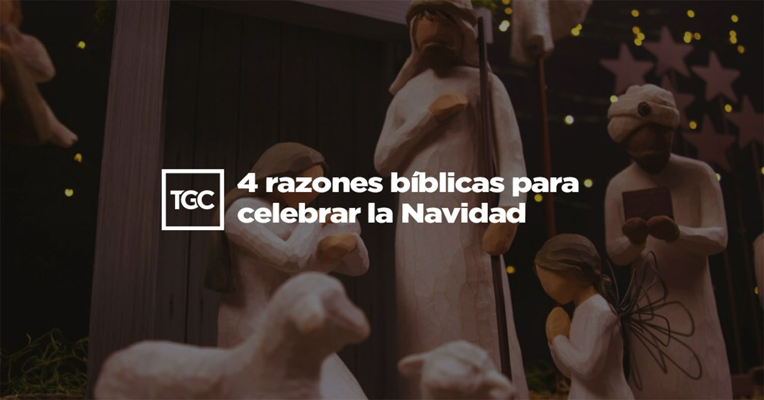 4 razones bíblicas para celebrar la Navidad | Coalición por el Evangelio, image size:1500x786