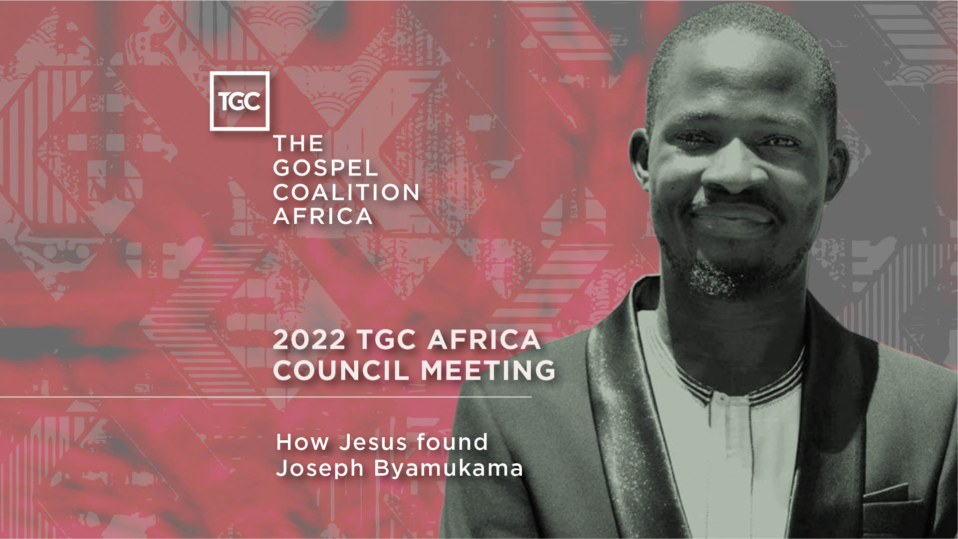 How Jesus Found Joseph Byamukama // 2022 TGC Africa Council Meeting ...